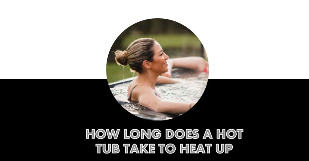 How Long Does A Hot Tub Take To Heat Up 