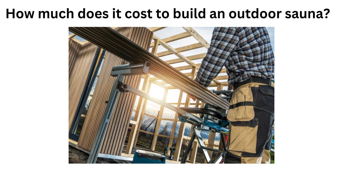 How much does it cost to build an outdoor sauna?