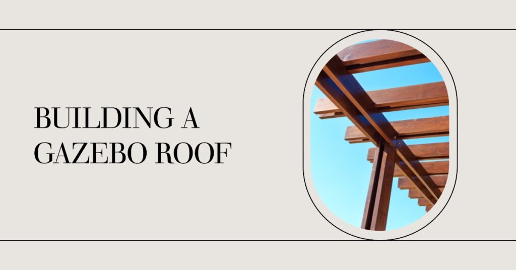 How to build a gazebo roof