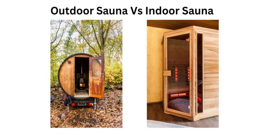 Outdoor Sauna Vs Indoor Sauna