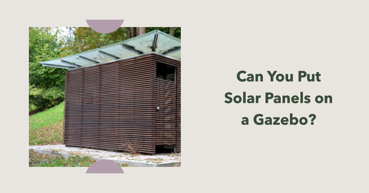 Can You Put Solar Panels on a Gazebo My Garden And Patio