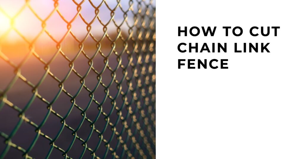 how to cut chain link fence