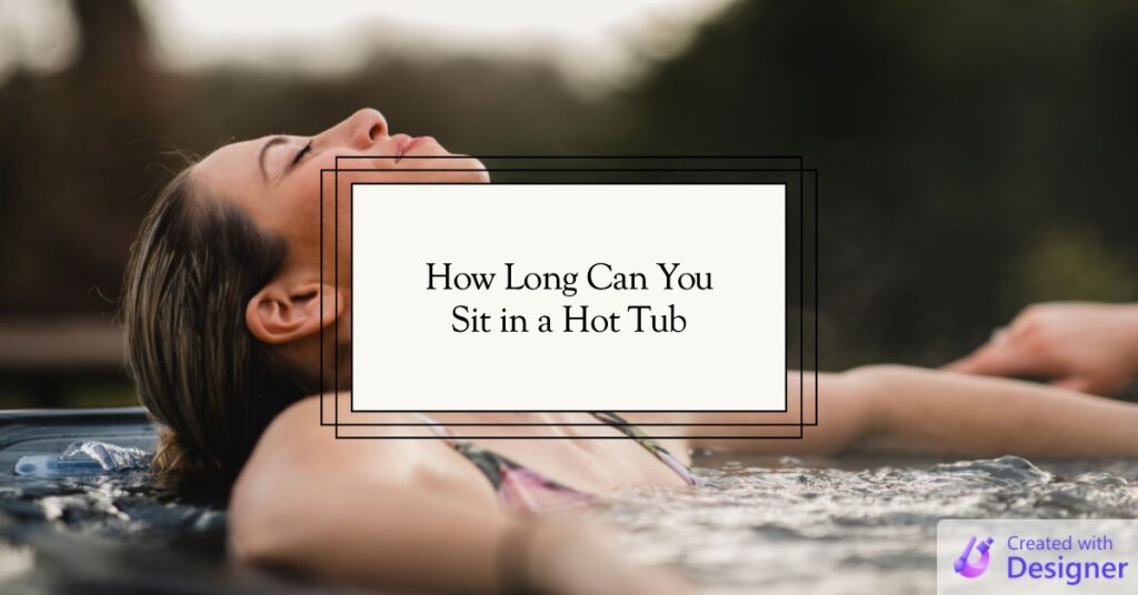 How long can you sit in a Hot Tub