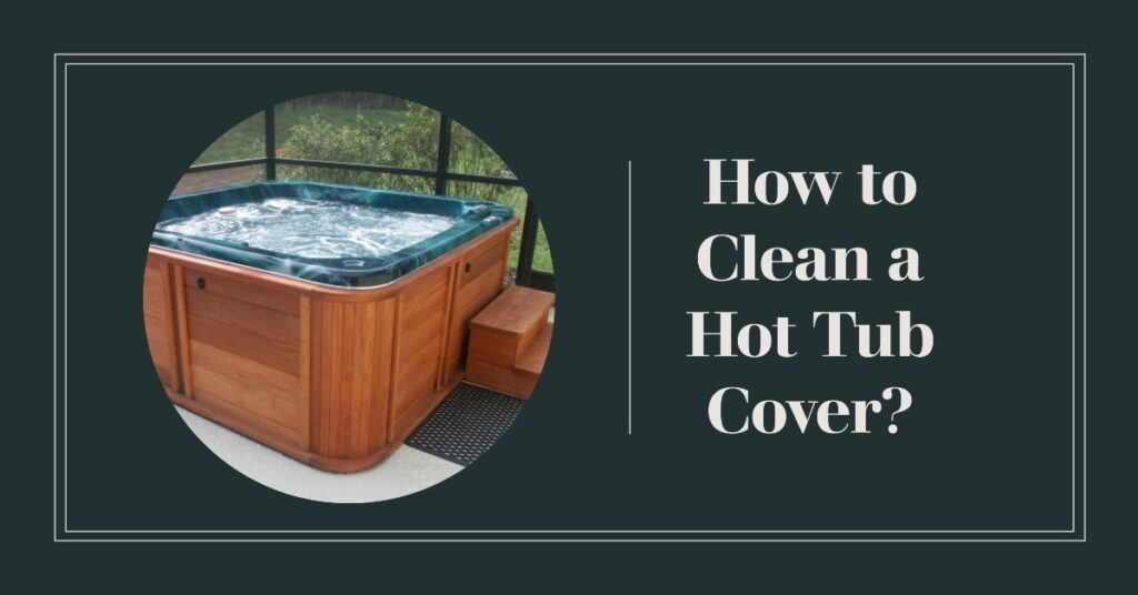 how to clean a hot tub cover